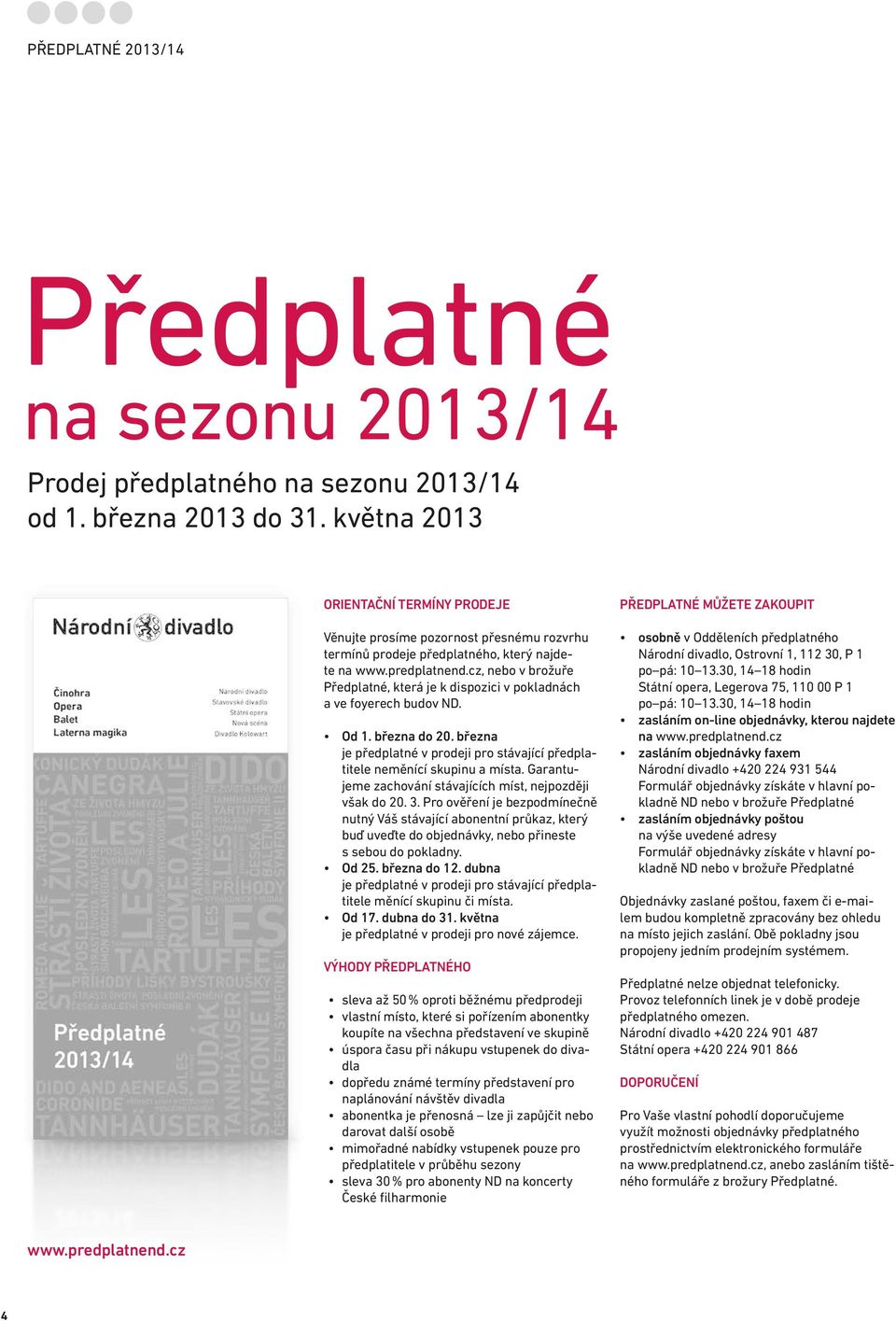 cz, nebo v brožuře Předplatné, která je k dispozici v pokladnách a ve foyerech budov ND. Od 1. března do 20. března je předplatné v prodeji pro stávající předplatitele neměnící skupinu a místa.