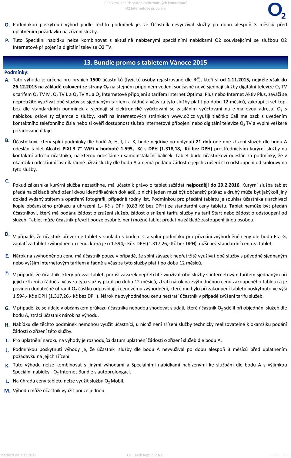 tarifem Internet Optimal Plus nebo Internet Aktiv Plus, zaváží se nepřetržitě využívat obě služby se sjednaným tarifem a řádně a včas za tyto služby platit po dobu 12 měsíců, zakoupí si set-topbox