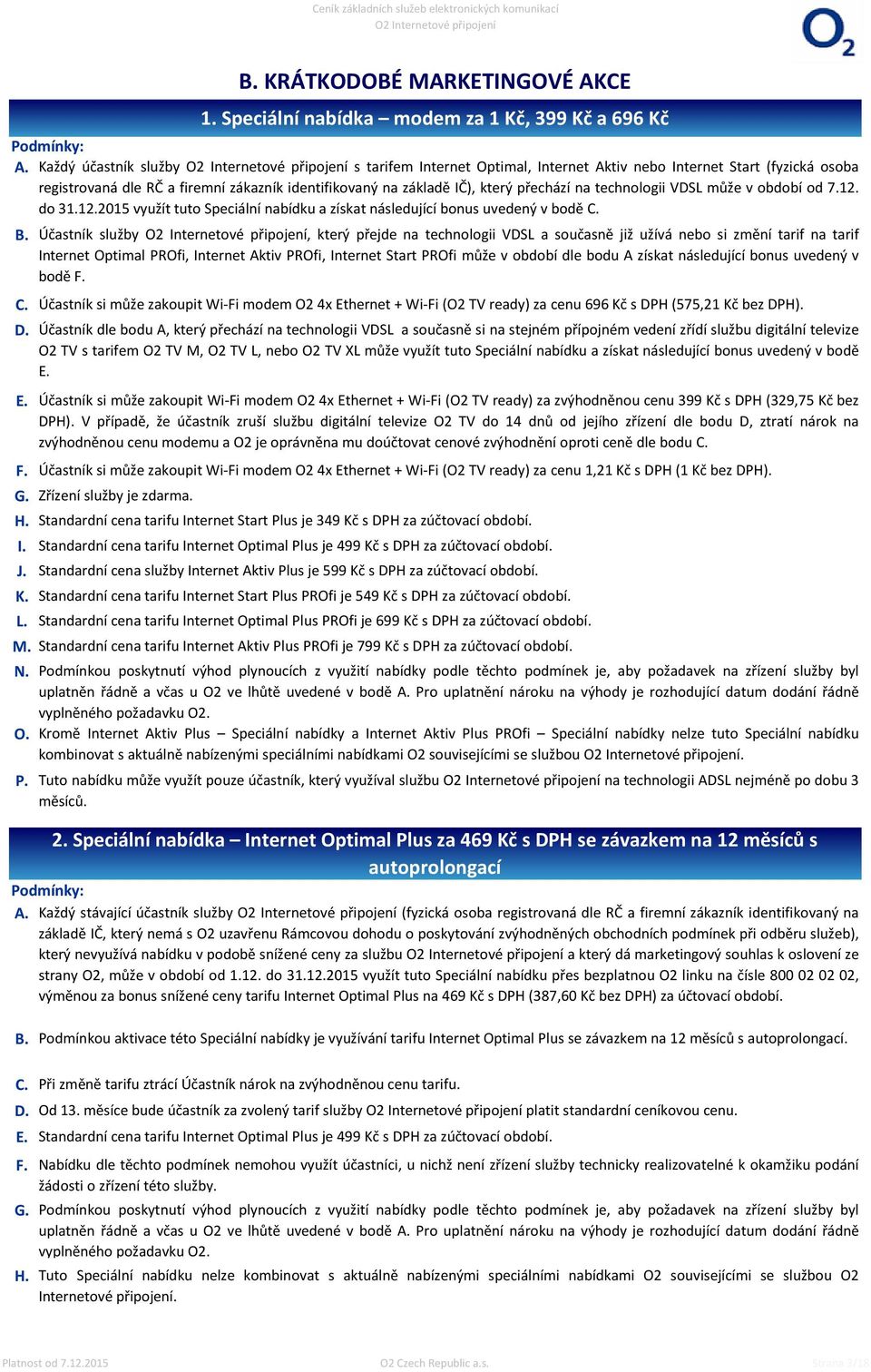 Standardní cena tarifu Internet Aktiv Plus PROfi je 799 Kč s DPH za zúčtovací období. N. O. P. KRÁTKODOBÉ MARKETINGOVÉ AKCE 1.