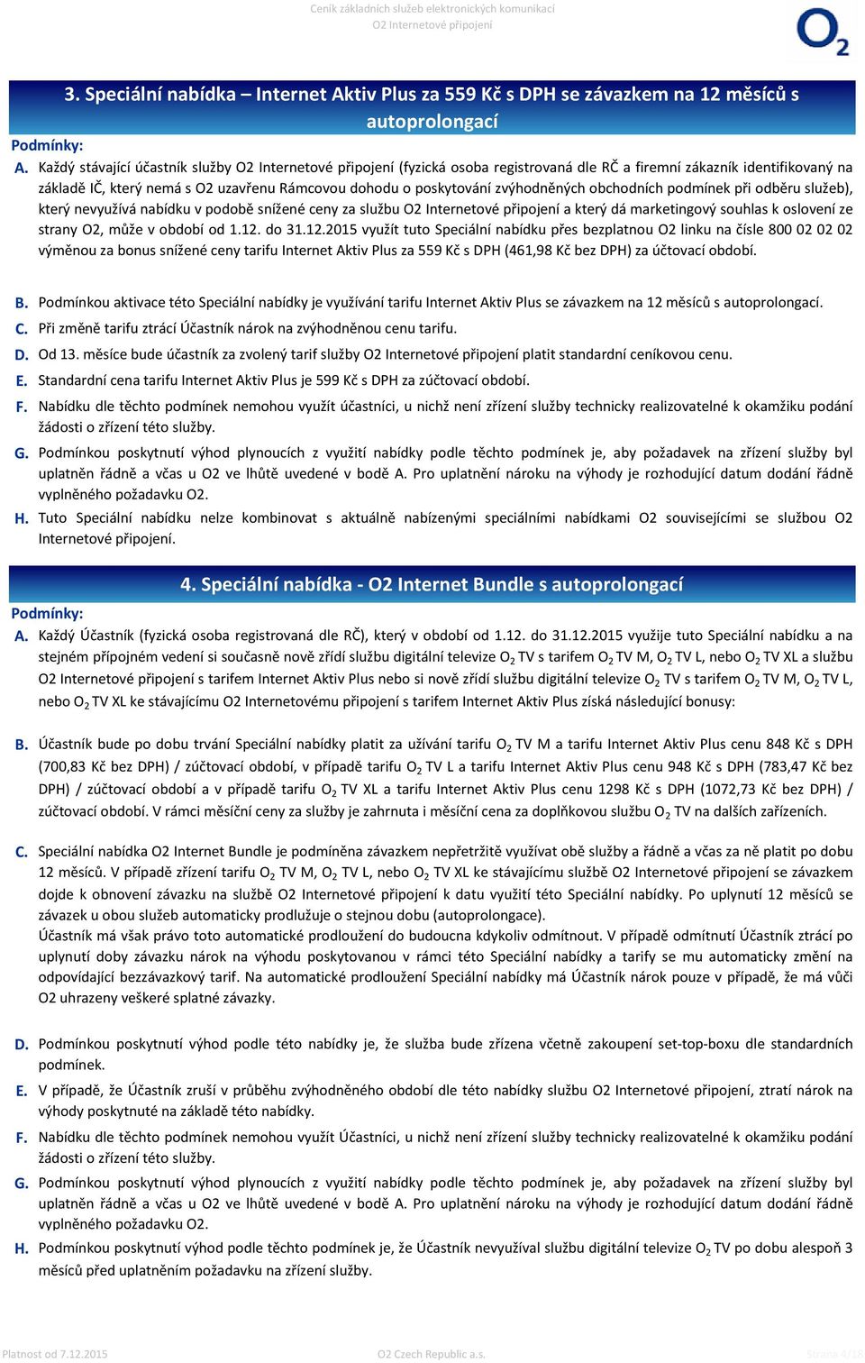 podmínek při odběru služeb), který nevyužívá nabídku v podobě snížené ceny za službu a který dá marketingový souhlas k oslovení ze strany O2, může v období od 1.12.