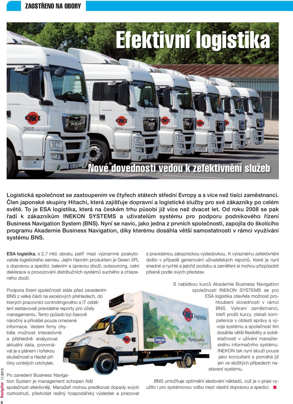 Od roku 2008 se pak řadí k zákazníkům INEKON SYSTEMS a uživatelům systému pro podporu podnikového řízení Business Navigation System ().