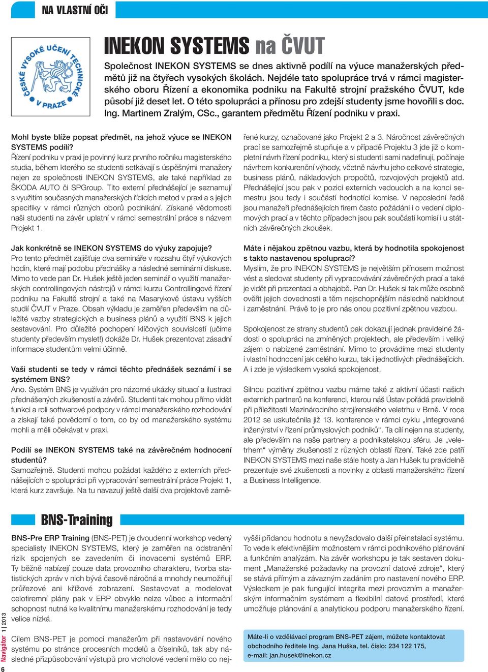 O této spolupráci a přínosu pro zdejší studenty jsme hovořili s doc. Ing. Martinem Zralým, CSc., garantem předmětu Řízení podniku v praxi.