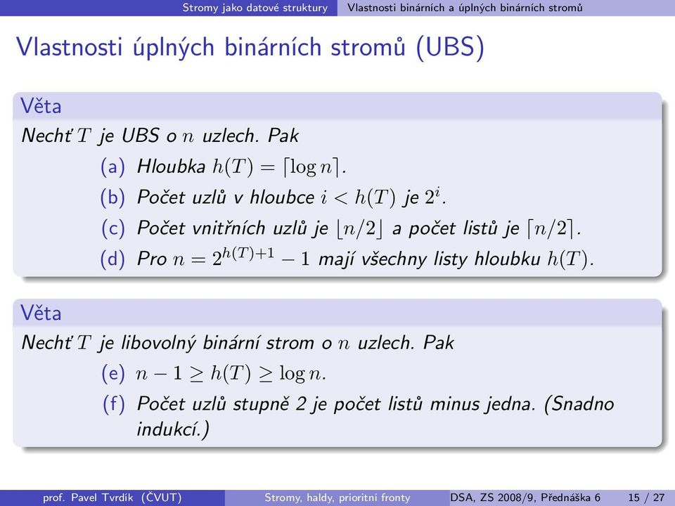 (d) Pro n = 2 h(t )+1 1 mají všechny listy hloubku h(t ). Věta Nechť T je libovolný binární strom o n uzlech. Pak (e) n 1 h(t ) log n.