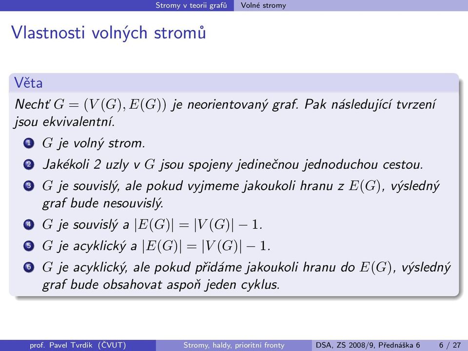 3 G je souvislý, ale pokud vyjmeme jakoukoli hranu z E(G), výsledný graf bude nesouvislý. 4 G je souvislý a E(G) = V (G) 1.