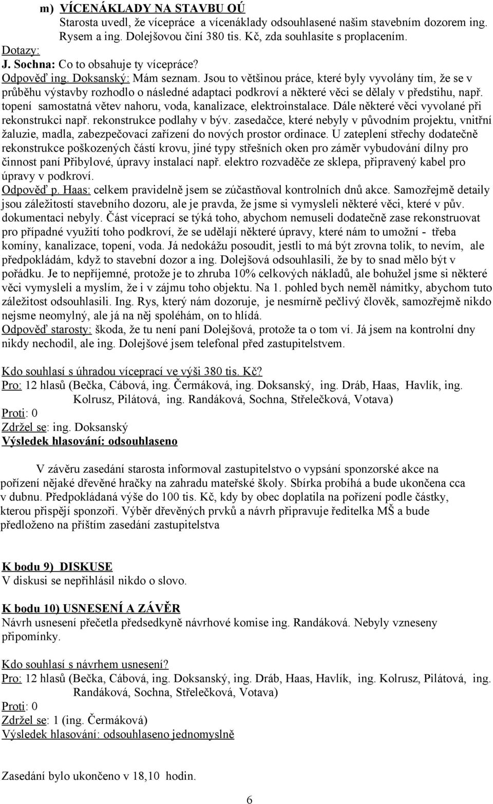Jsou to většinou práce, které byly vyvolány tím, že se v průběhu výstavby rozhodlo o následné adaptaci podkroví a některé věci se dělaly v předstihu, např.