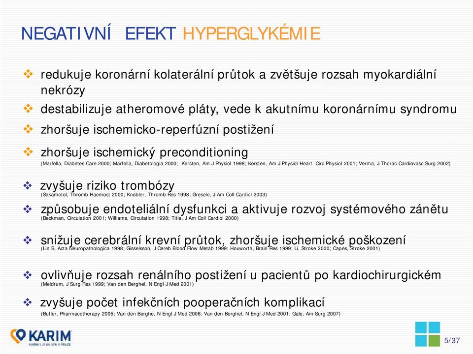 2001; Verma, J Thorac Cardiovasc Surg 2002) zvyšuje riziko trombózy (Sakamotol, Thromb Haemost 2000; Knobler, Thromb Res 1998; Gresele, J Am Coll Cardiol 2003) způsobuje endoteliální dysfunkci a