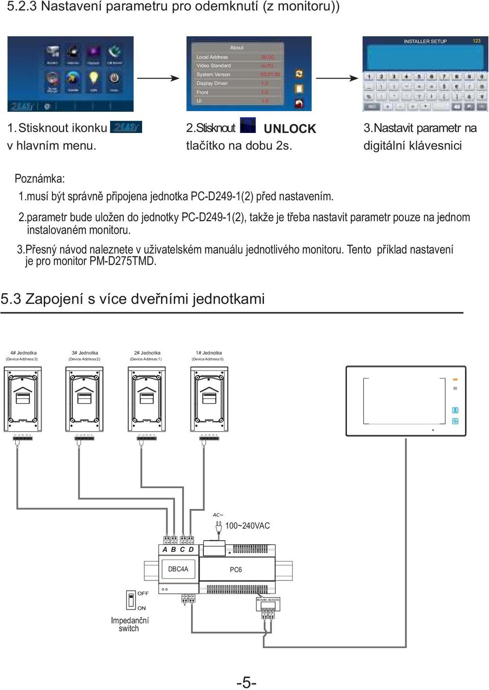 musí být správně připojena jednotka PC-D249-1(2) před nastavením. 2.parametr bude uložen do jednotky PC-D249-1(2), takže je třeba nastavit parametr pouze na jednom. instalovaném monitoru. 3.