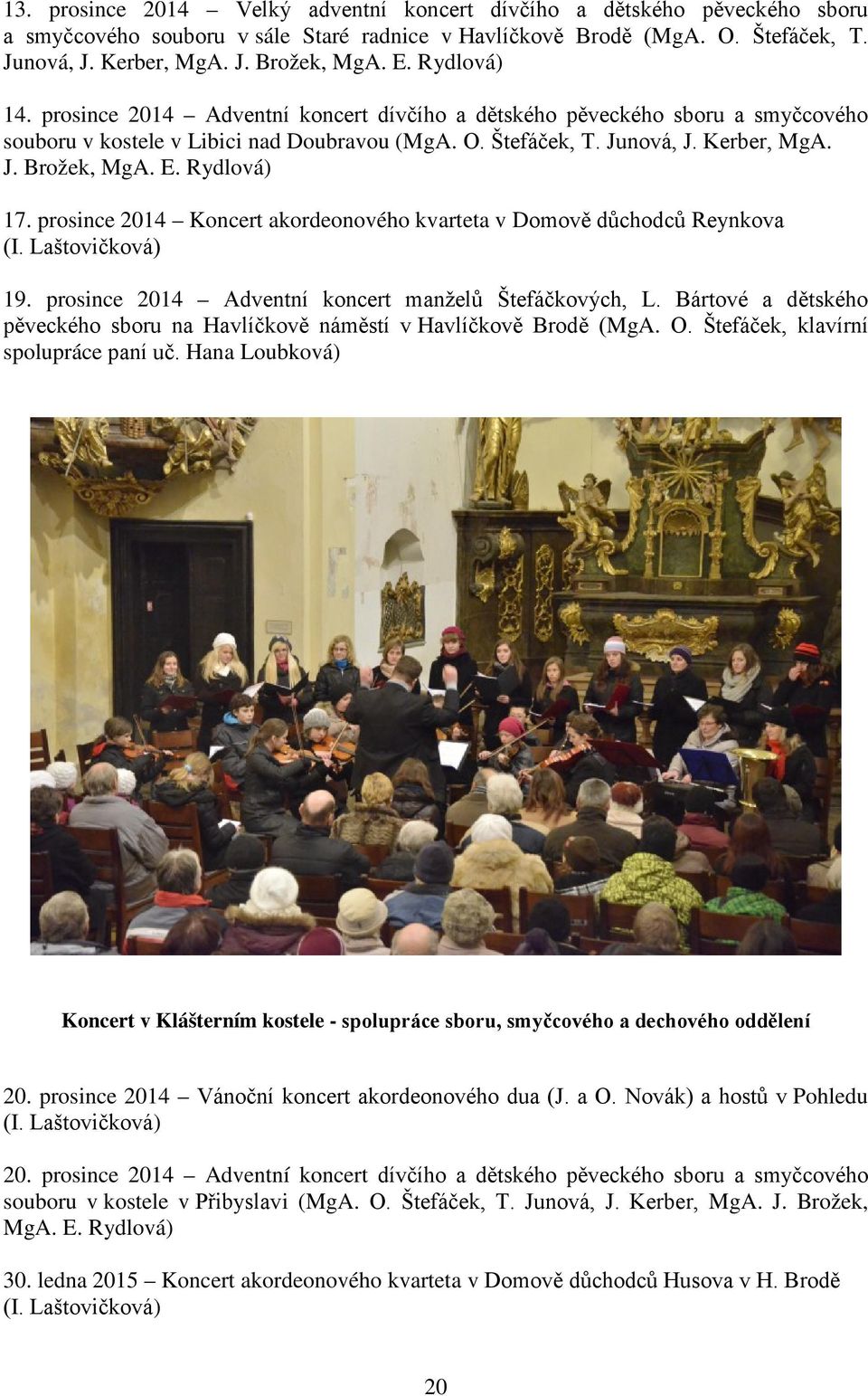 Rydlová) 17. prosince 2014 Koncert akordeonového kvarteta v Domově důchodců Reynkova 19. prosince 2014 Adventní koncert manželů Štefáčkových, L.
