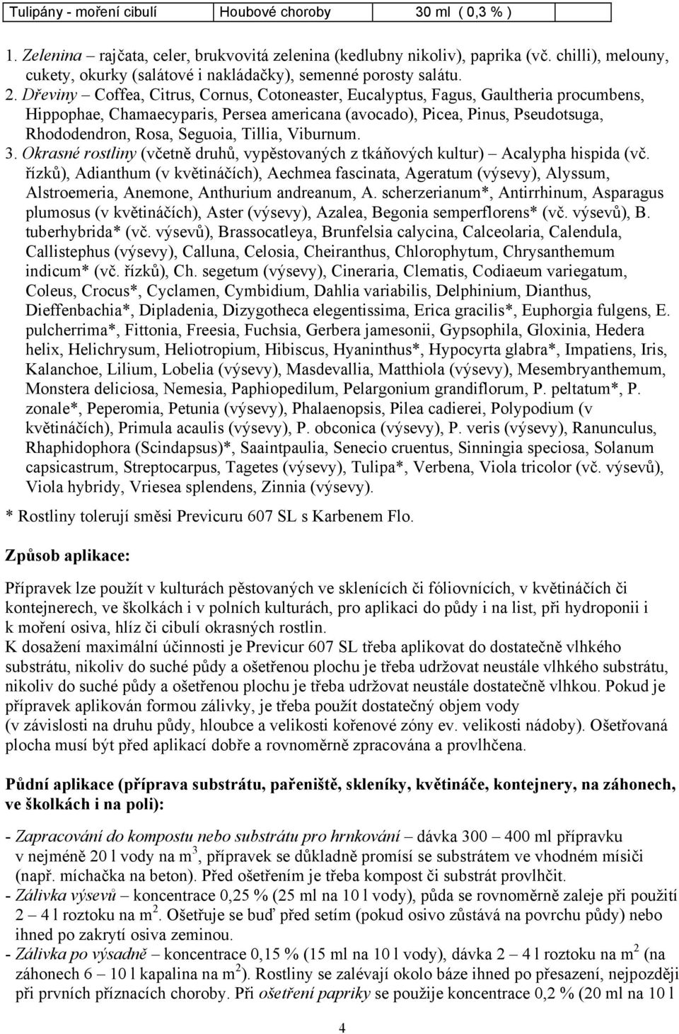 Dřeviny Coffea, Citrus, Cornus, Cotoneaster, Eucalyptus, Fagus, Gaultheria procumbens, Hippophae, Chamaecyparis, Persea americana (avocado), Picea, Pinus, Pseudotsuga, Rhododendron, Rosa, Seguoia,