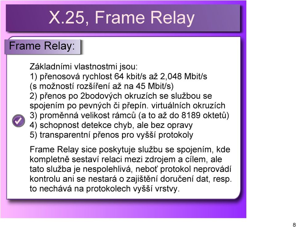 virtuálních okruzích 3) proměnná velikost rámců (a to až do 8189 oktetů) 4) schopnost detekce chyb, ale bez opravy 5) transparentní přenos pro vyšší