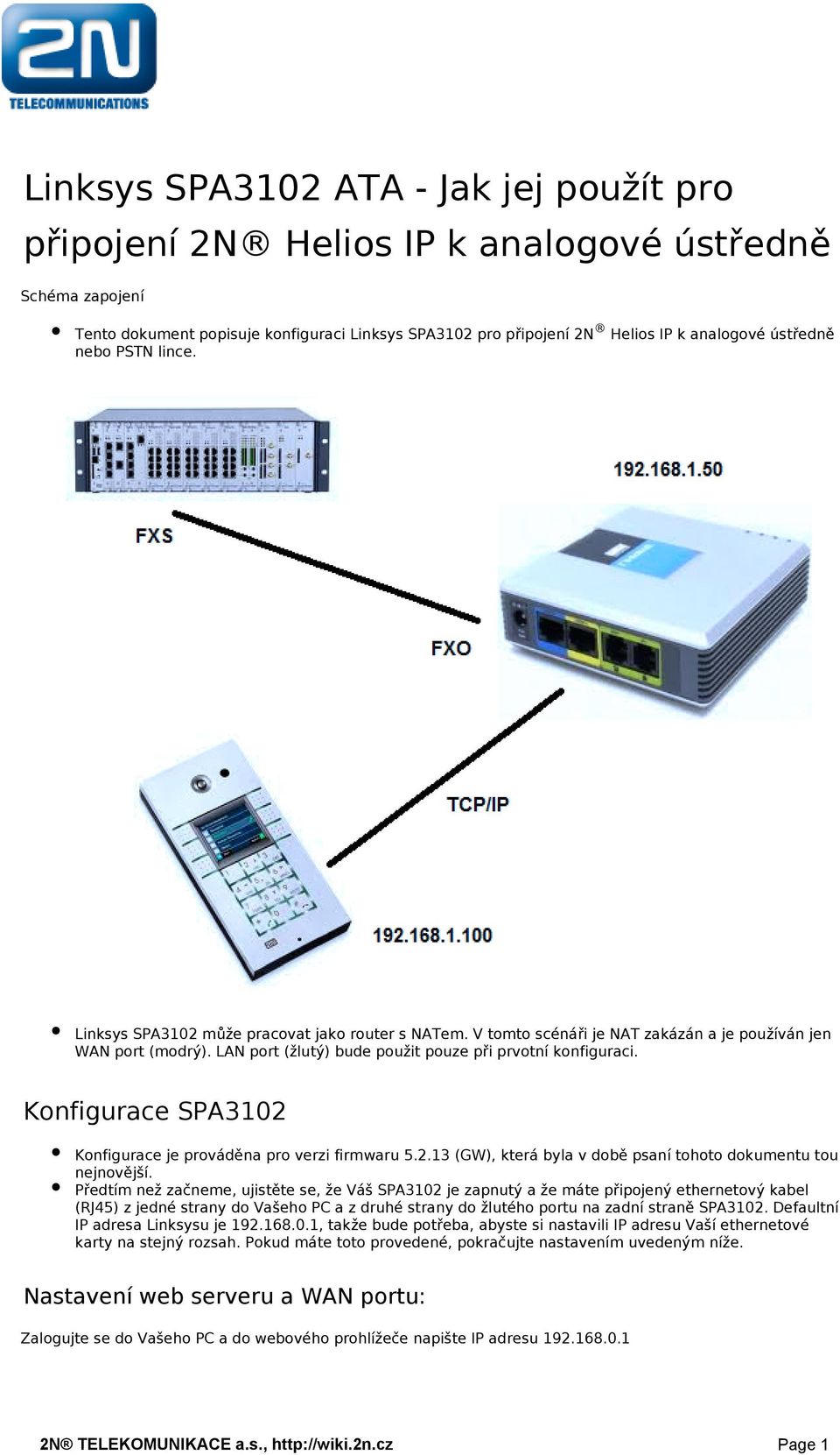 LAN port (žlutý) bude použit pouze při prvotní konfiguraci. Konfigurace SPA3102 Konfigurace je prováděna pro verzi firmwaru 5.2.13 (GW), která byla v době psaní tohoto dokumentu tou nejnovější.