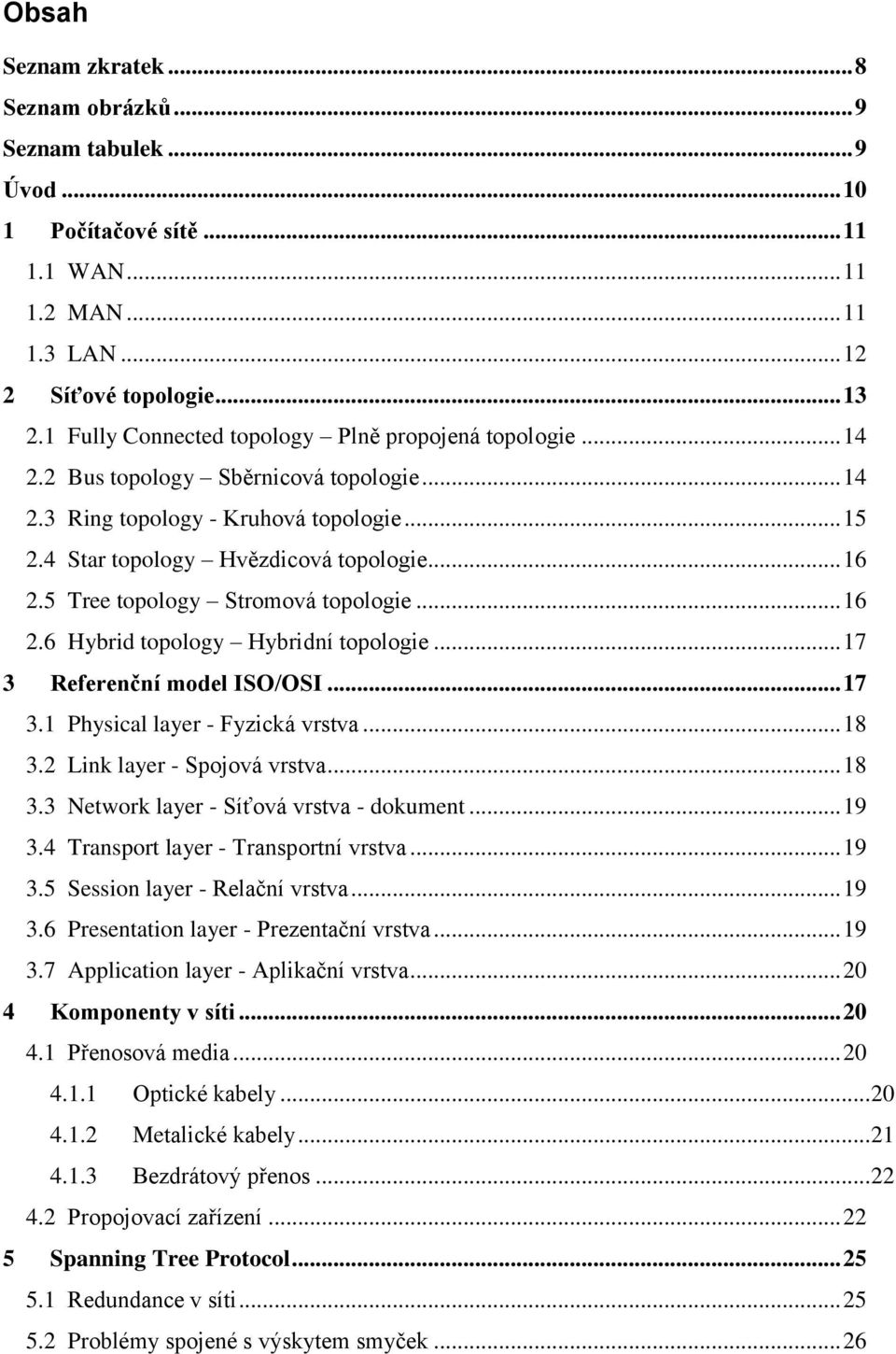 5 Tree topology Stromová topologie... 16 2.6 Hybrid topology Hybridní topologie... 17 3 Referenční model ISO/OSI... 17 3.1 Physical layer - Fyzická vrstva... 18 3.