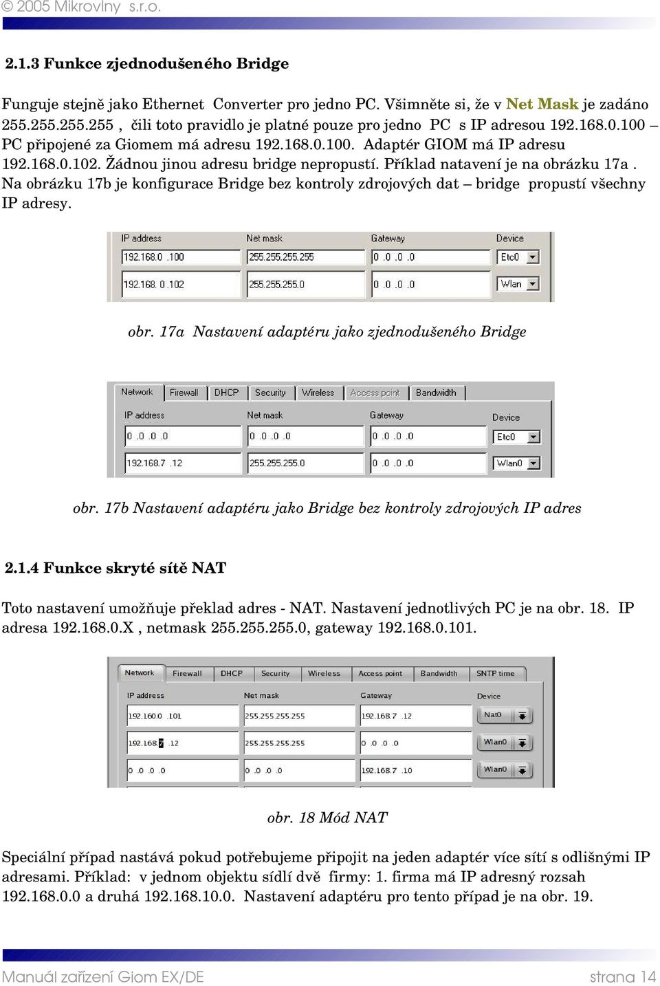 Na obrázku 17b je konfigurace Bridge bez kontroly zdrojových dat bridge propustí všechny IP adresy. obr. 17a Nastavení adaptéru jako zjednodušeného Bridge obr.