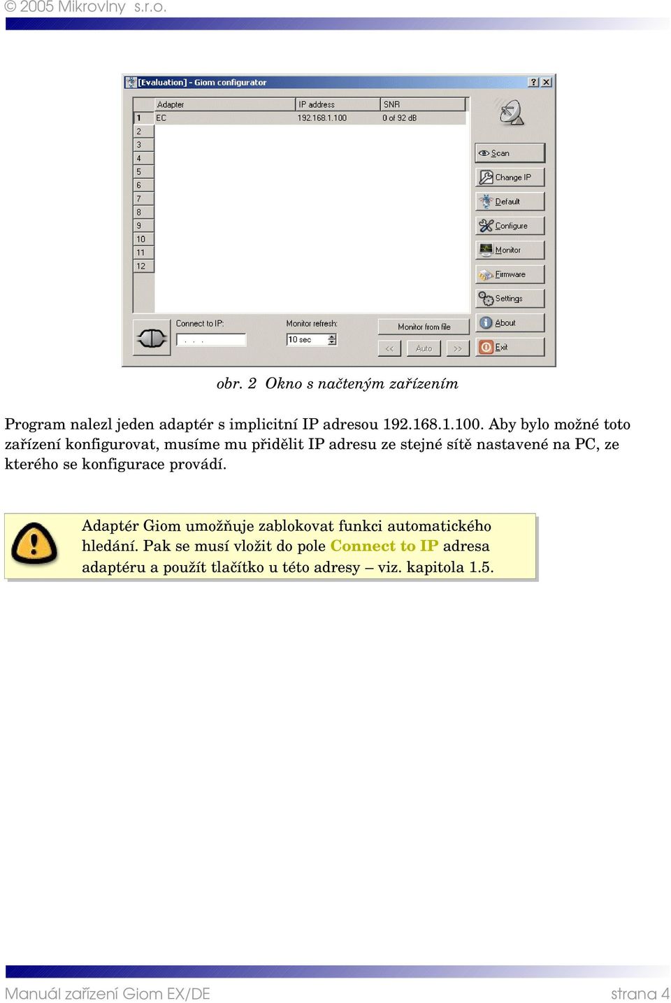 ze kterého se konfigurace provádí. Adaptér Giom umožňuje zablokovat funkci automatického hledání.