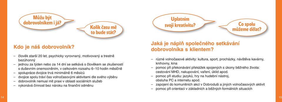 měsíčně spolupráce dvojice trvá minimálně 6 měsíců dvojice spolu tráví čas volnočasovými aktivitami dle svého výběru dobrovolník nemusí mít praxi v oblasti sociálních služeb vykonává činnost bez