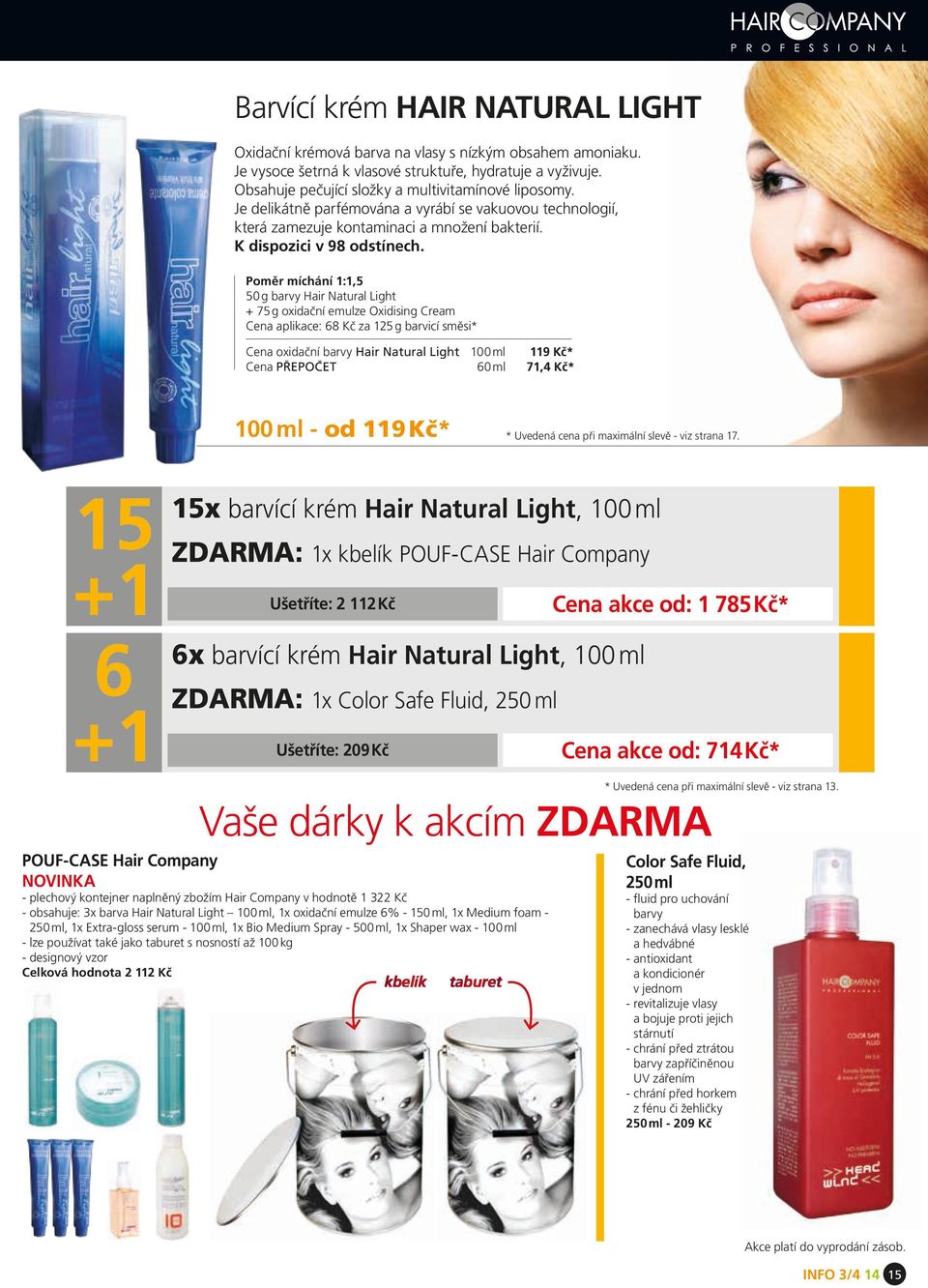 Poměr míchání 1:1,5 50 g barvy Hair Natural Light + 75 g oxidační emulze Oxidising Cream Cena aplikace: 68 Kč za 125 g barvicí směsi* Cena oxidační barvy Hair Natural Light 100 ml 119 Kč* Cena