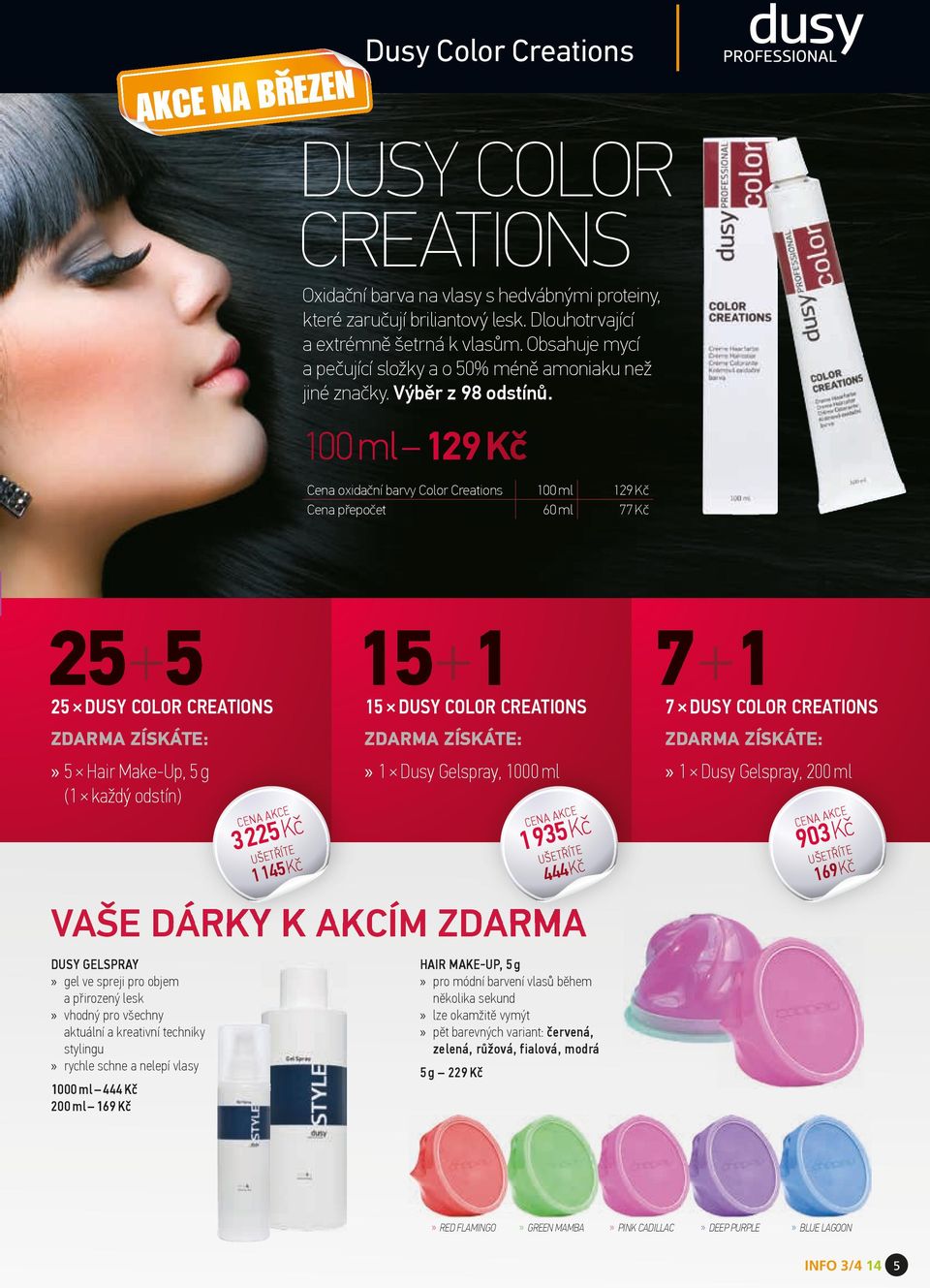 Cena oxidační barvy Color Creations 100 ml 129 Kč Cena přepočet 60 ml 77 Kč 25 DUSY COLOR CREATIONS ZDARMA ZÍSKÁTE:» 5 Hair Make-Up, 5 g (1 každý odstín) CENA AKCE 3 225 Kč UŠETŘÍTE 1 145 Kč 15 DUSY