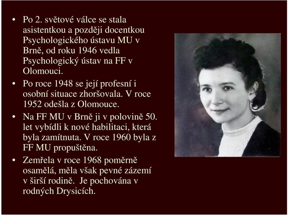 V roce 1952 odešla z Olomouce. Na FF MU v Brně ji v polovině 50. let vybídli k nové habilitaci, která byla zamítnuta.