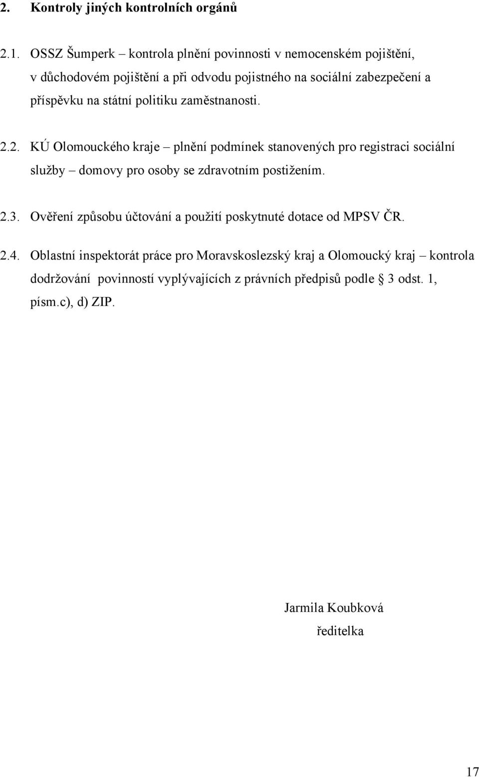 státní politiku zaměstnanosti. 2.2. KÚ Olomouckého kraje plnění podmínek stanovených pro registraci sociální služby domovy pro osoby se zdravotním postižením.