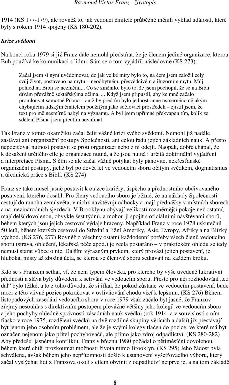 Sám se o tom vyjádřil následovně (KS 273): Začal jsem si nyní uvědomovat, do jak velké míry bylo to, na čem jsem založil celý svůj život, postaveno na mýtu neodbytném, přesvědčivém a iluzorním mýtu.