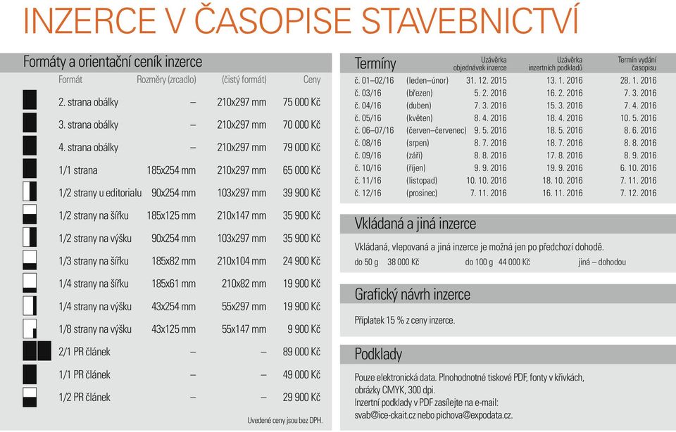 výšku 90x254 mm 103x297 mm 35 900 Kč 1/3 strany na šířku 185x82 mm 210x104 mm 24 900 Kč 1/4 strany na šířku 185x61 mm 210x82 mm 19 900 Kč 1/4 strany na výšku 43x254 mm 55x297 mm 19 900 Kč 1/8 strany