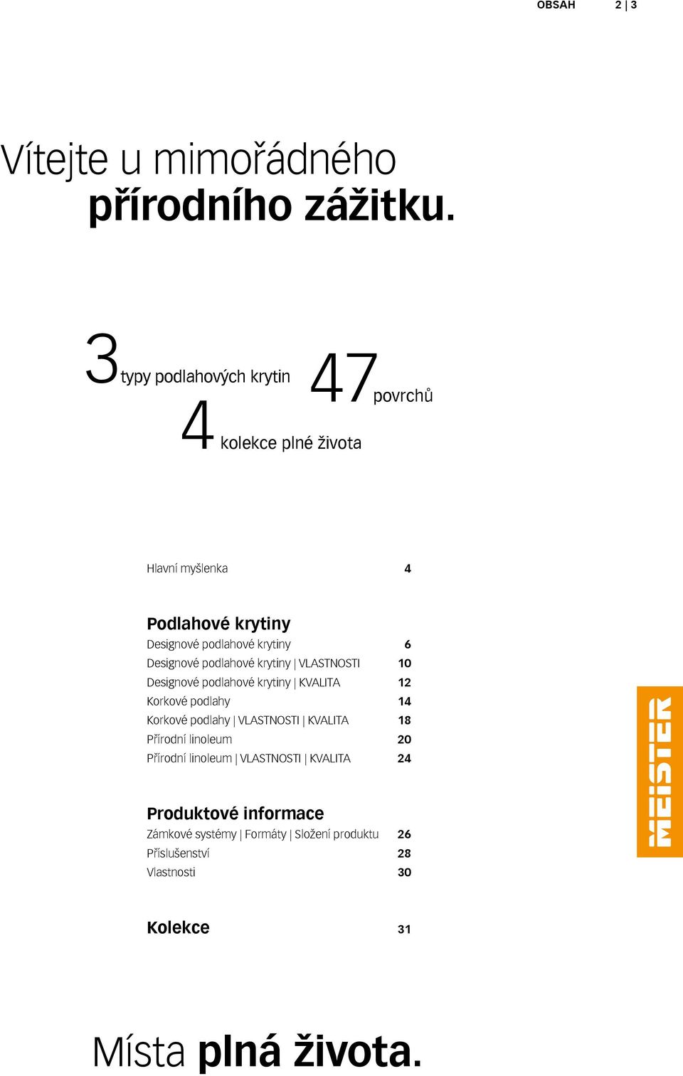 Designové podlahové krytiny VLASTNOSTI 10 Designové podlahové krytiny KVALITA 12 Korkové podlahy 14 Korkové podlahy