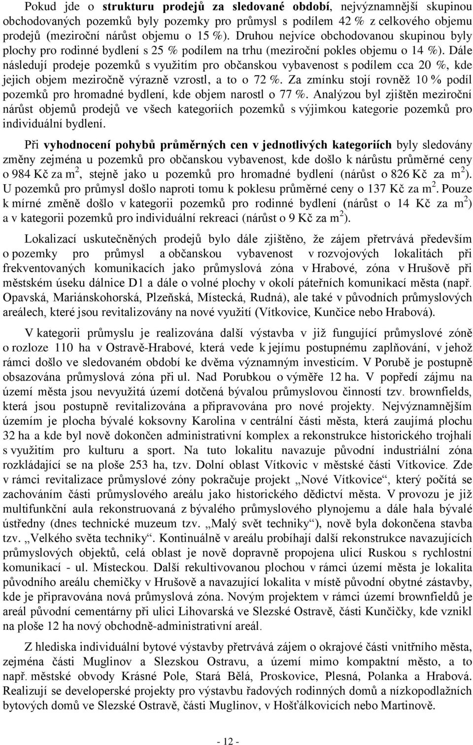 Dále následují prodeje pozemků s využitím pro občanskou vybavenost s podílem cca 20 %, kde jejich objem meziročně výrazně vzrostl, a to o 72 %.