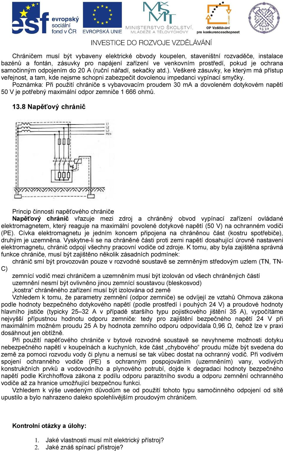 Poznámka: Při použití chrániče s vybavovacím proudem 30 ma a dovoleném dotykovém napětí 50 V je potřebný maximální odpor zemniče 1 666 ohmů. 13.