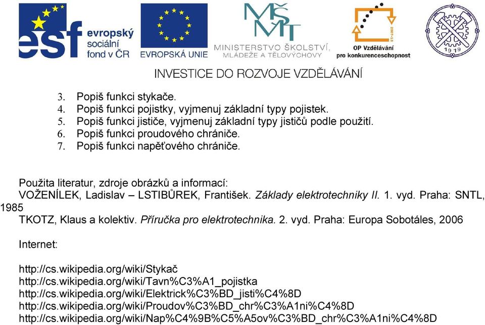 1. vyd. Praha: SNTL, 1985 TKOTZ, Klaus a kolektiv. Příručka pro elektrotechnika. 2. vyd. Praha: Europa Sobotáles, 2006 Internet: http://cs.wikipedia.