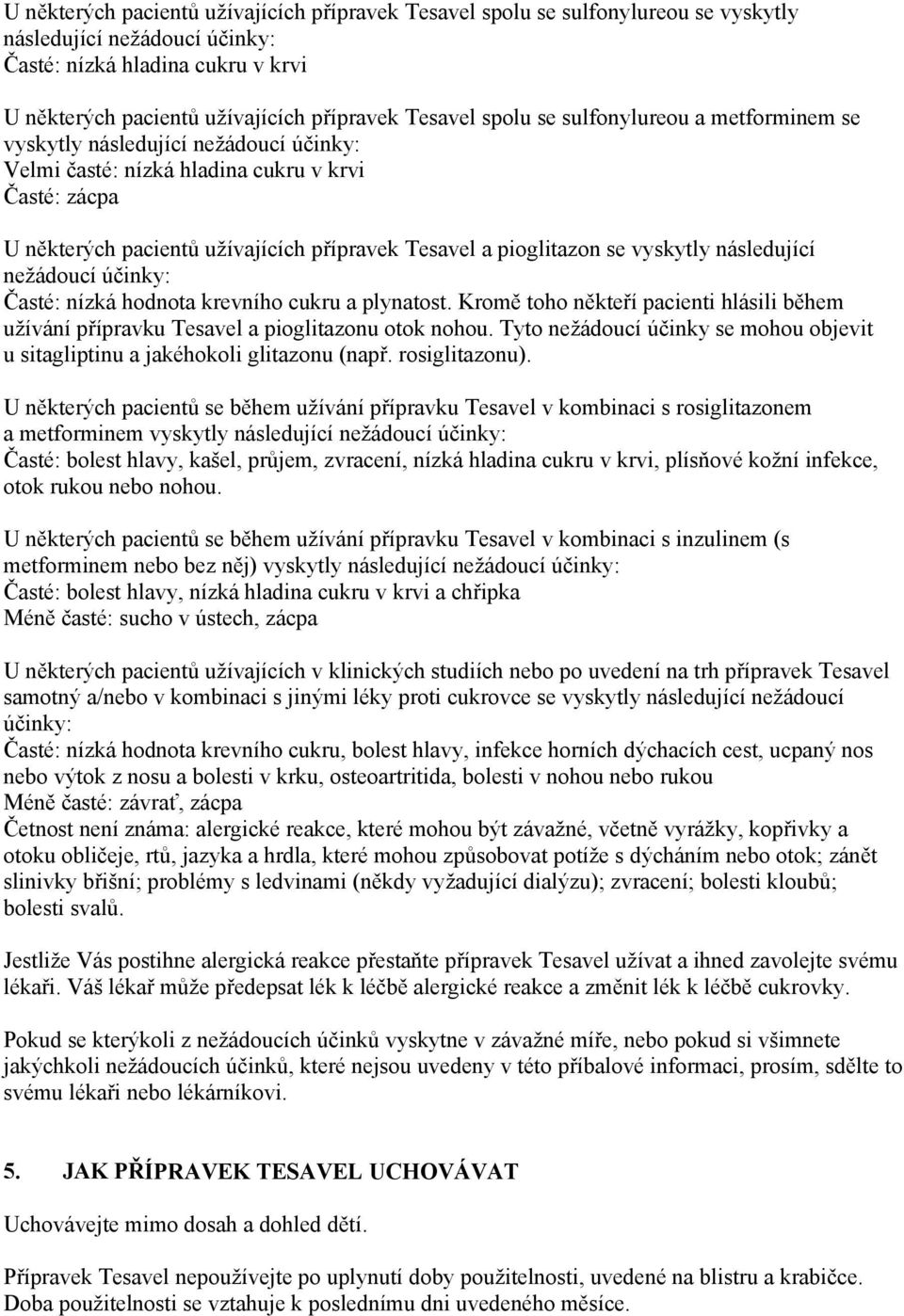 pioglitazon se vyskytly následující nežádoucí účinky: Časté: nízká hodnota krevního cukru a plynatost. Kromě toho někteří pacienti hlásili během užívání přípravku Tesavel a pioglitazonu otok nohou.