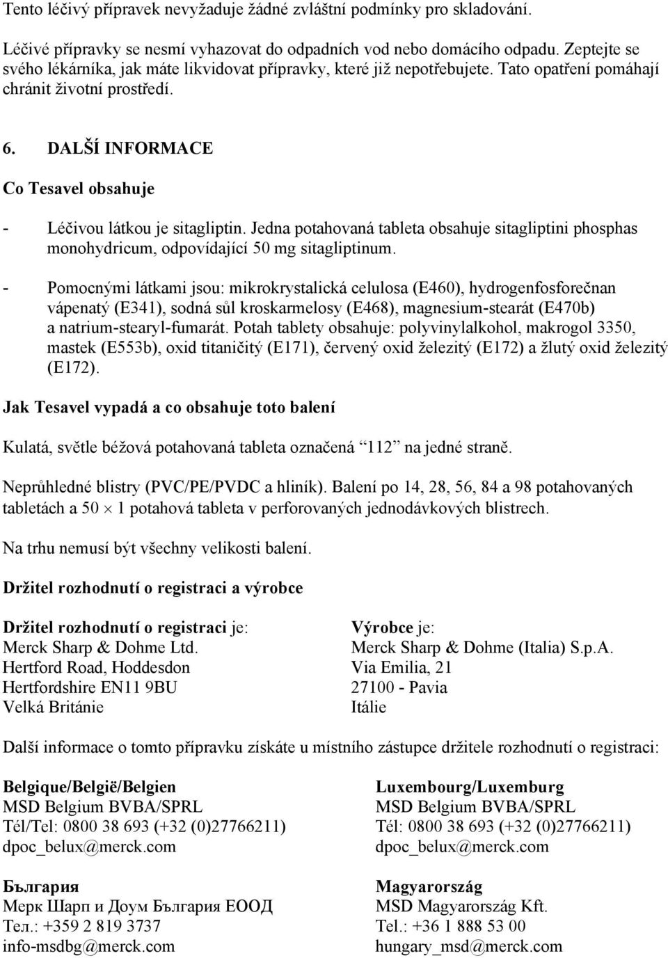 DALŠÍ INFORMACE Co Tesavel obsahuje - Léčivou látkou je sitagliptin. Jedna potahovaná tableta obsahuje sitagliptini phosphas monohydricum, odpovídající 50 mg sitagliptinum.