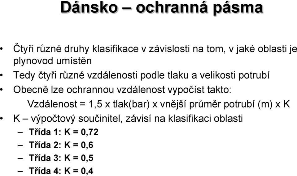 vzdálenost vypočíst takto: Vzdálenost = 1,5 x tlak(bar) x vnější průměr potrubí (m) x K K výpočtový