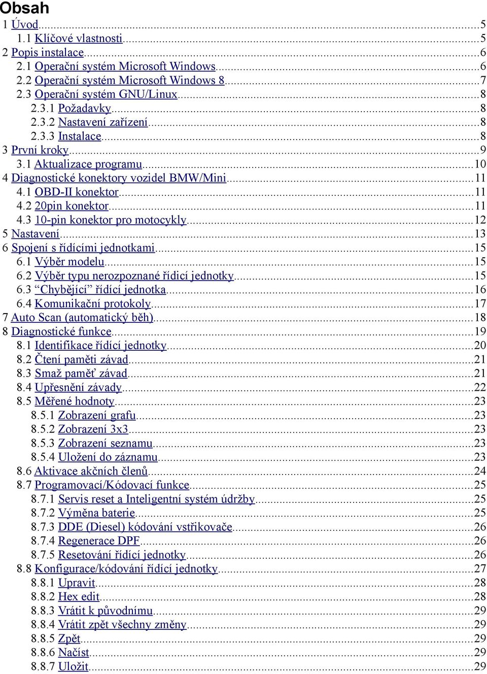 ..12 5 Nastavení...13 6 Spojení s řídícími jednotkami...15 6.1 Výběr modelu...15 6.2 Výběr typu nerozpoznané řídicí jednotky...15 6.3 Chybějící řídící jednotka...16 6.4 Komunikační protokoly.