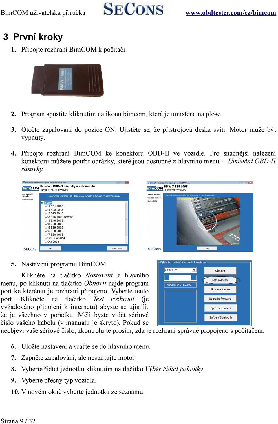 Pro snadnější nalezení konektoru můžete použít obrázky, které jsou dostupné z hlavního menu - Umístění OBD-II zásuvky. 5.