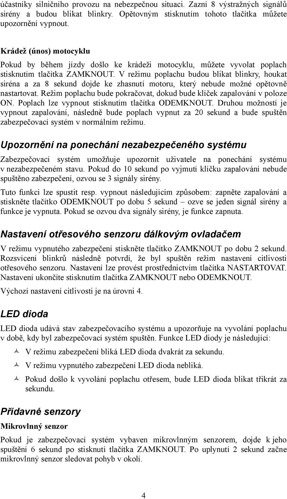 V režimu poplachu budou blikat blinkry, houkat siréna a za 8 sekund dojde ke zhasnutí motoru, který nebude možné opětovně nastartovat.