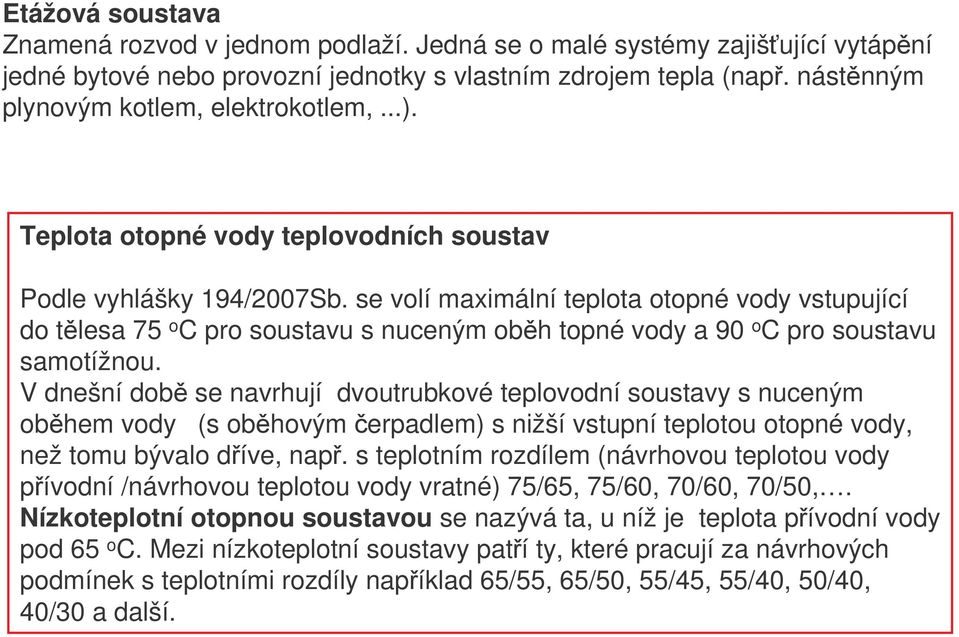 se volí maximální teplota otopné vody vstupující do tlesa 75 o C pro soustavu s nuceným obh topné vody a 90 o C pro soustavu samotížnou.