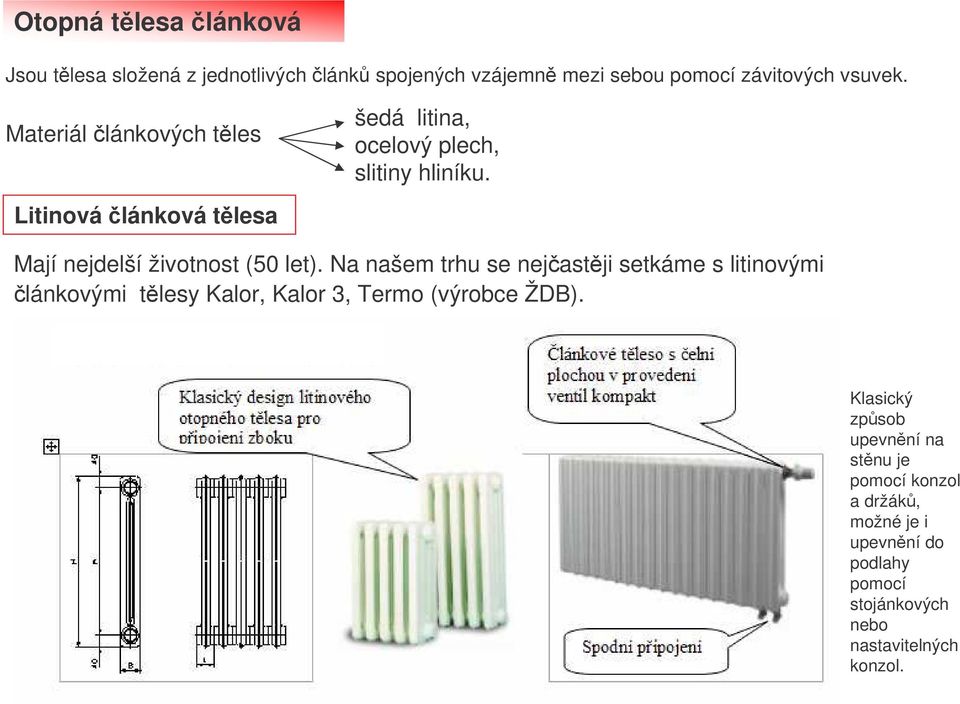 Litinoválánková tlesa Mají nejdelší životnost (50 let).