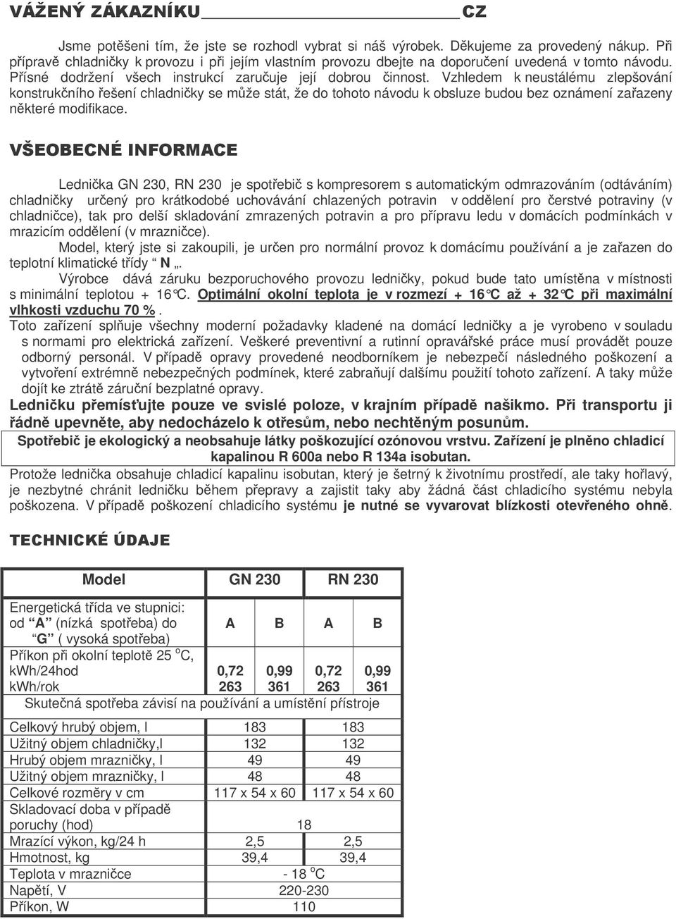 Vzhledem k neustálému zlepšování konstrukního ešení chladniky se mže stát, že do tohoto návodu k obsluze budou bez oznámení zaazeny nkteré modifikace.