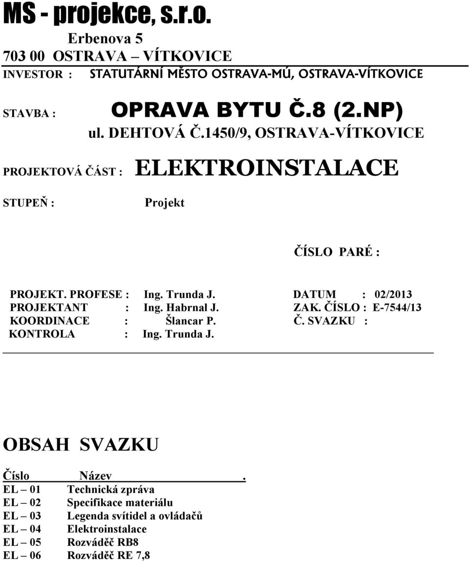 DATUM : 02/2013 PROJEKTANT : Ing. Habrnal J. ZAK. ČÍSLO : E-7544/13 KOORDINACE : Šlancar P. Č. SVAZKU : KONTROLA : Ing. Trunda J.