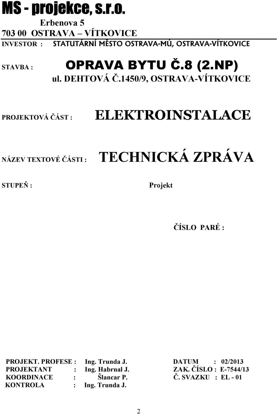 Erbenova 5 703 00 OSTRAVA VÍTKOVICE INVESTOR : STATUTÁRNÍ MĚSTO OSTRAVA-MÚ, OSTRAVA-VÍTKOVICE STAVBA : OPRAVA BYTU Č.