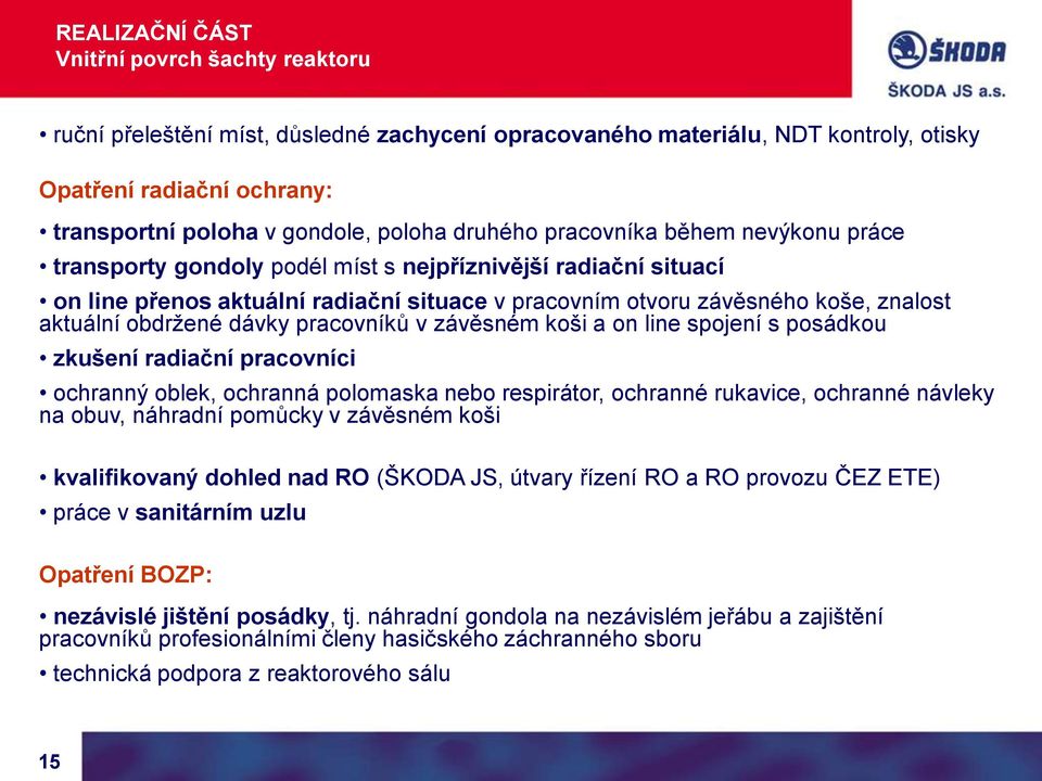 obdržené dávky pracovníků v závěsném koši a on line spojení s posádkou zkušení radiační pracovníci ochranný oblek, ochranná polomaska nebo respirátor, ochranné rukavice, ochranné návleky na obuv,