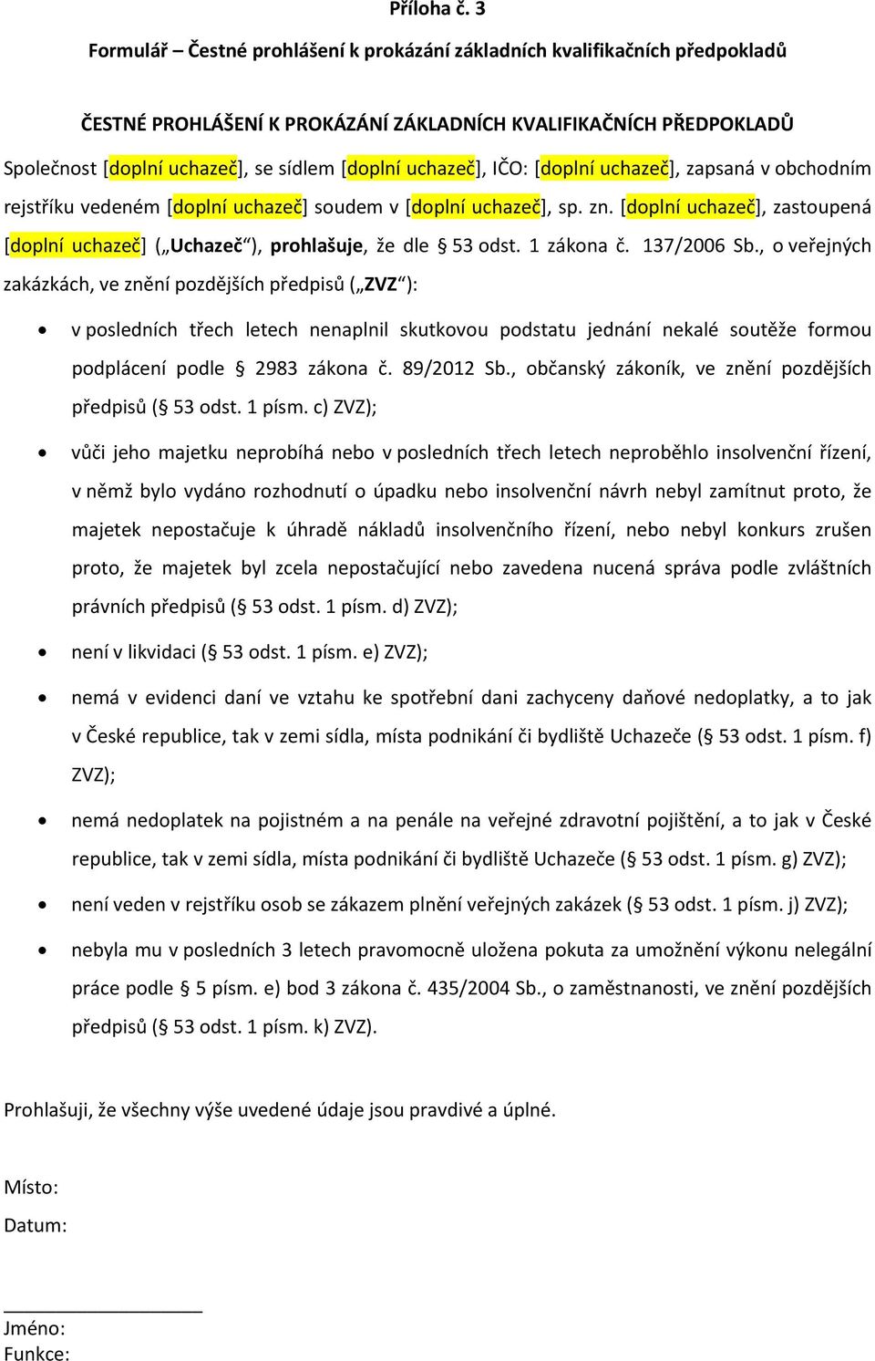 uchazeč], IČO: [doplní uchazeč], zapsaná v obchodním rejstříku vedeném [doplní uchazeč] soudem v [doplní uchazeč], sp. zn.