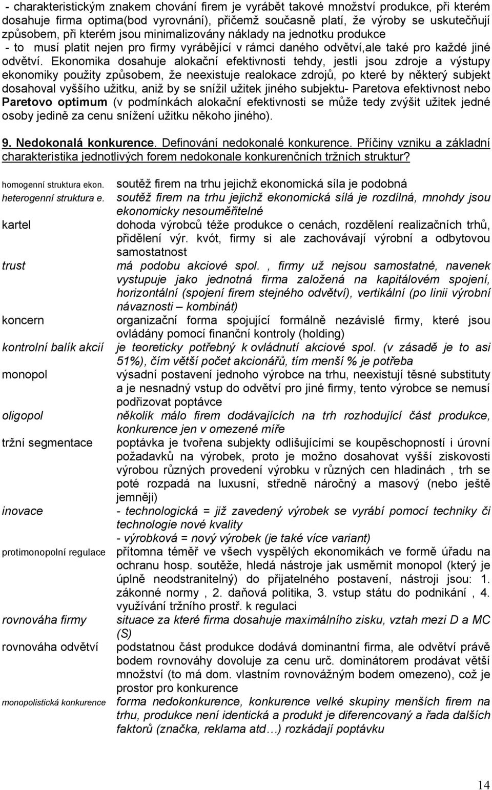 Ekonomika dosahuje alokační efektivnosti tehdy, jestli jsou zdroje a výstupy ekonomiky použity způsobem, že neexistuje realokace zdrojů, po které by některý subjekt dosahoval vyššího užitku, aniž by