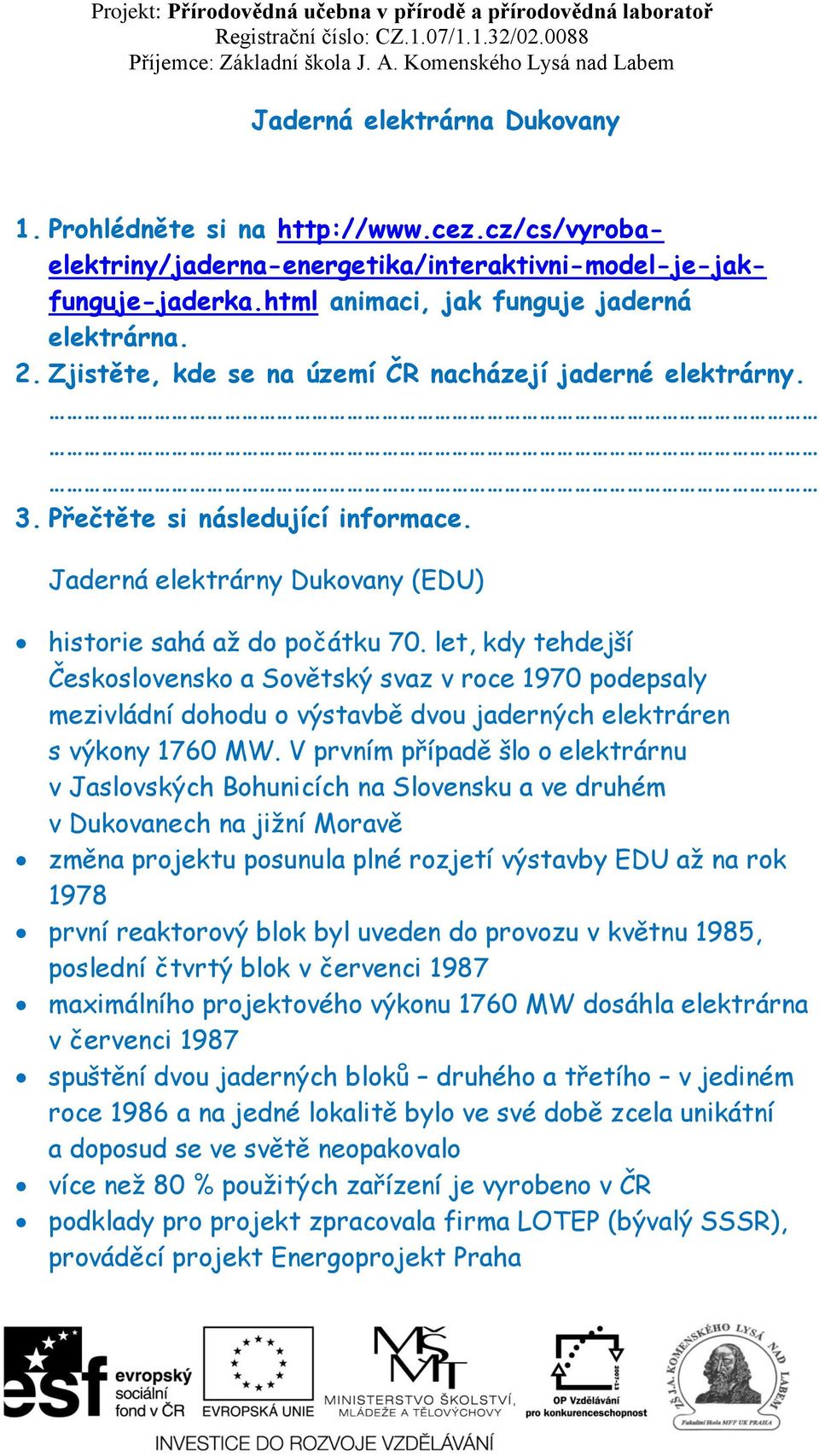 let, kdy tehdejší Československo a Sovětský svaz v roce 1970 podepsaly mezivládní dohodu o výstavbě dvou jaderných elektráren s výkony 1760 MW.