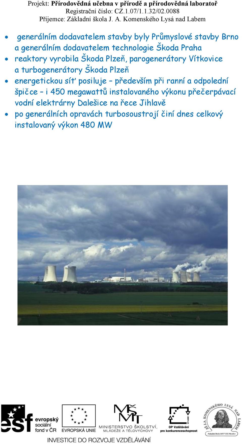 posiluje především při ranní a odpolední špičce i 450 megawattů instalovaného výkonu přečerpávací vodní