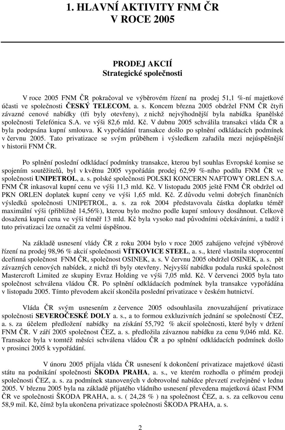 olečnosti ČESKÝ TELECOM, a. s. Koncem března 2005 obdržel FNM ČR čtyři závazné cenové nabídky (tři byly otevřeny), z nichž nejvýhodnější byla nabídka španělské společnosti Telefónica S.A.