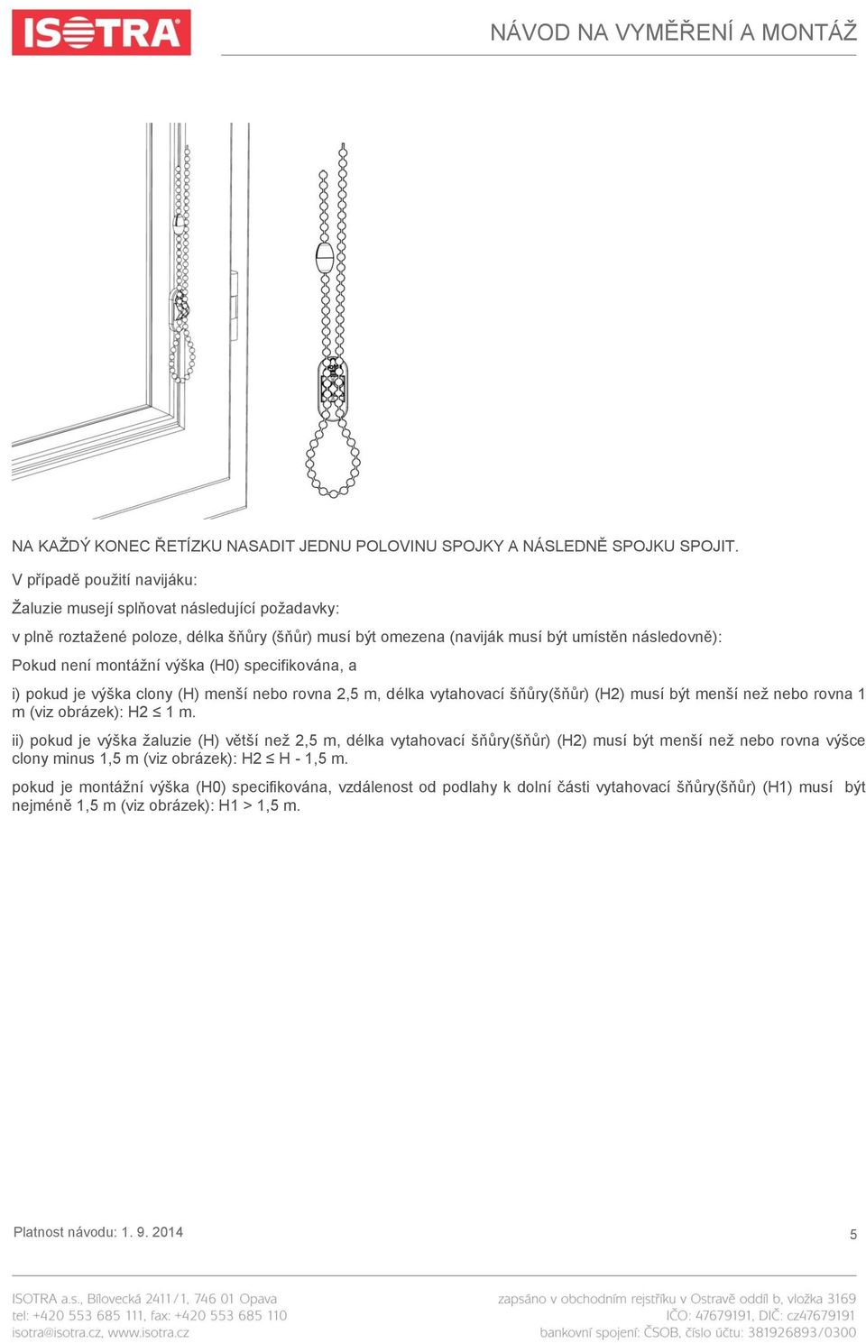 výška (H0) specifikována, a i) pokud je výška clony (H) menší nebo rovna 2,5 m, délka vytahovací šňůry(šňůr) (H2) musí být menší než nebo rovna 1 m (viz obrázek): H2 1 m.