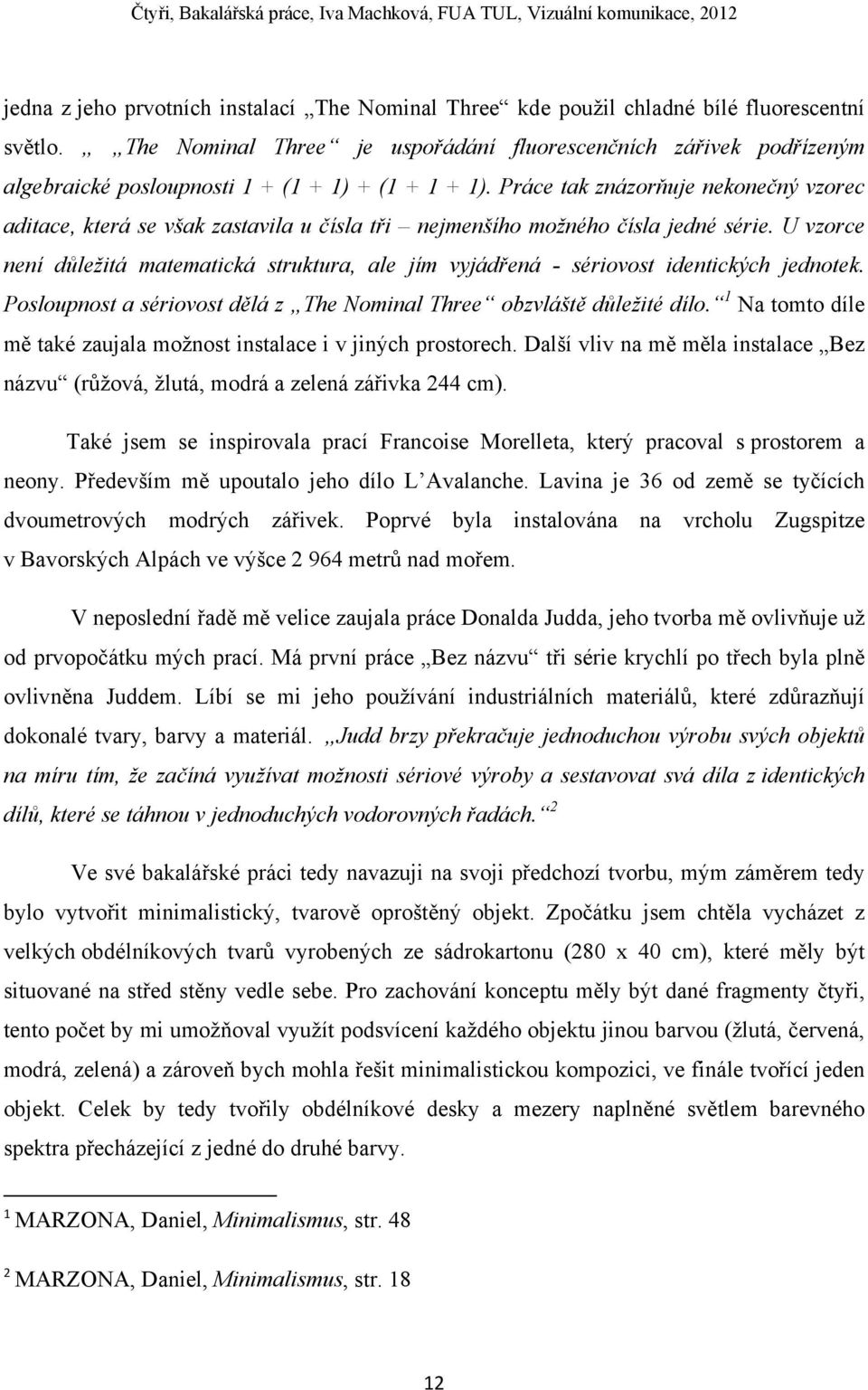 Práce tak znázorňuje nekonečný vzorec aditace, která se však zastavila u čísla tři nejmenšího možného čísla jedné série.