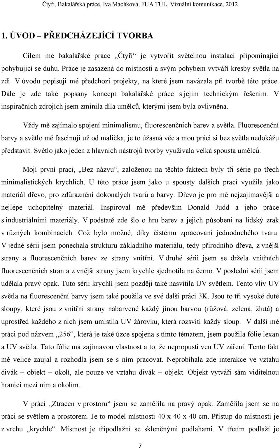 Dále je zde také popsaný koncept bakalářské práce s jejím technickým řešením. V inspiračních zdrojích jsem zmínila díla umělců, kterými jsem byla ovlivněna.