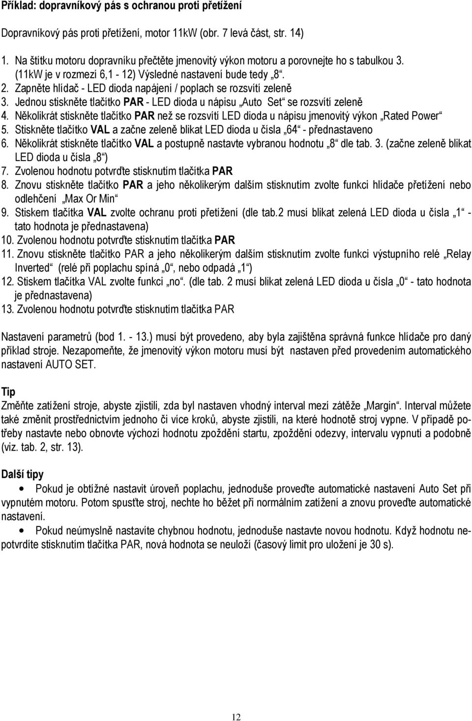 Zapněte hlídač - LED dioda napájení / poplach se rozsvítí zeleně 3. Jednou stiskněte tlačítko PAR - LED dioda u nápisu Auto Set se rozsvítí zeleně 4.